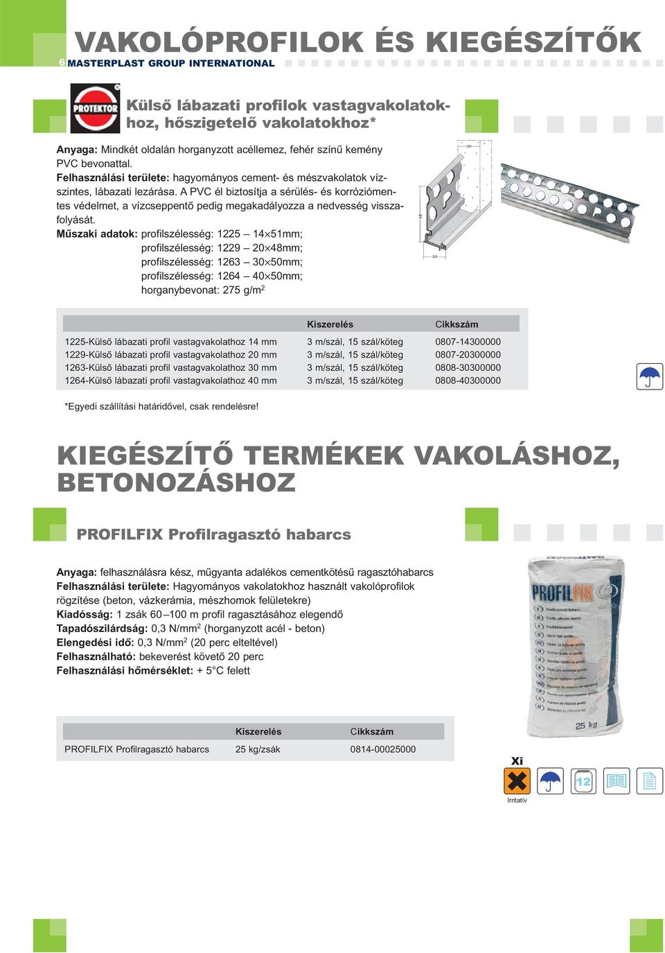 A PVC él biztosítja a sérülés- és korróziómentes védelmet, a vízcseppentő pedig megakadályozza a nedvesség visszafolyását.