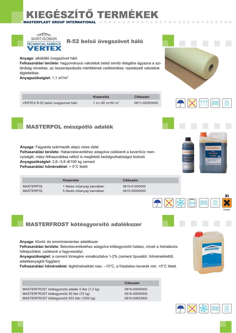 Anyagszükséglet: 1,1 m 2 /m 2 VERTEX R-52 belső üvegszövet háló 1 m 50 m=50 m 2 0811-052W0000 MASTERPOL mészpótló adalék Anyaga: Fagyanta származék alapú vizes oldat Felhasználási területe: