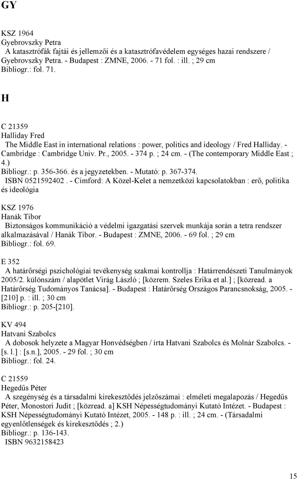 - (The contemporary Middle East ; 4.) Bibliogr.: p. 356-366. és a jegyzetekben. - Mutató: p. 367-374. ISBN 0521592402.