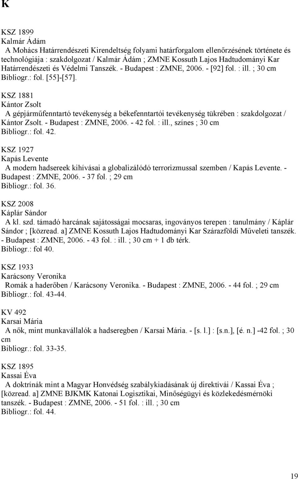 KSZ 1881 Kántor Zsolt A gépjárműfenntartó tevékenység a békefenntartói tevékenység tükrében : szakdolgozat / Kántor Zsolt. - Budapest : ZMNE, 2006. - 42 