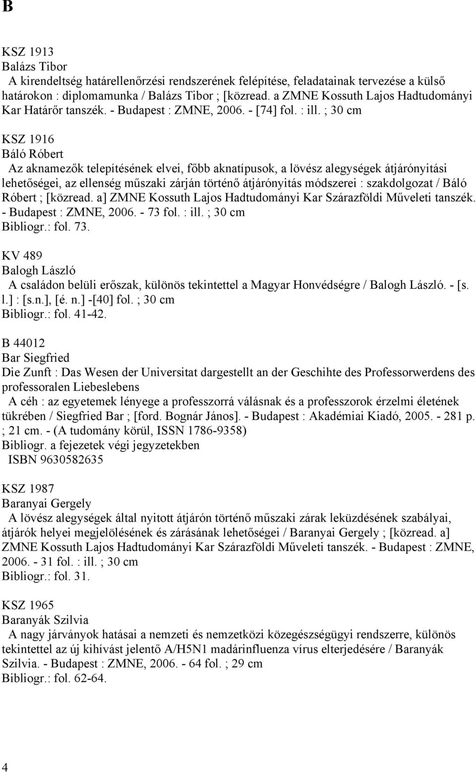 ; 30 cm KSZ 1916 Báló Róbert Az aknamezők telepítésének elvei, főbb aknatípusok, a lövész alegységek átjárónyitási lehetőségei, az ellenség műszaki zárján történő átjárónyitás módszerei :