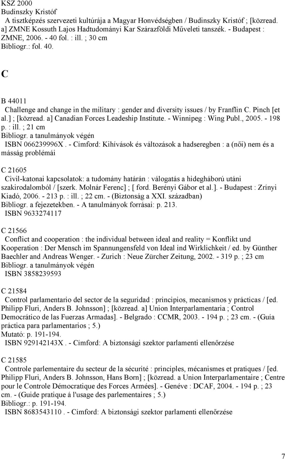 a] Canadian Forces Leadeship Institute. - Winnipeg : Wing Publ., 2005. - 198 p. : ill. ; 21 cm Bibliogr. a tanulmányok végén ISBN 066239996X.