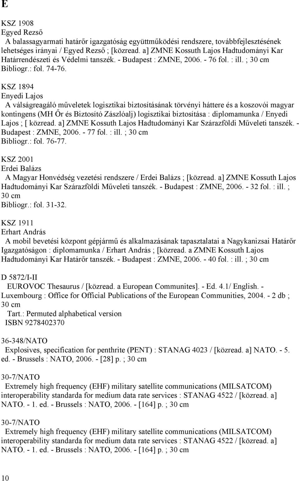 KSZ 1894 Enyedi Lajos A válságreagáló műveletek logisztikai biztosításának törvényi háttere és a koszovói magyar kontingens (MH Őr és Biztosító Zászlóalj) logisztikai biztosítása : diplomamunka /