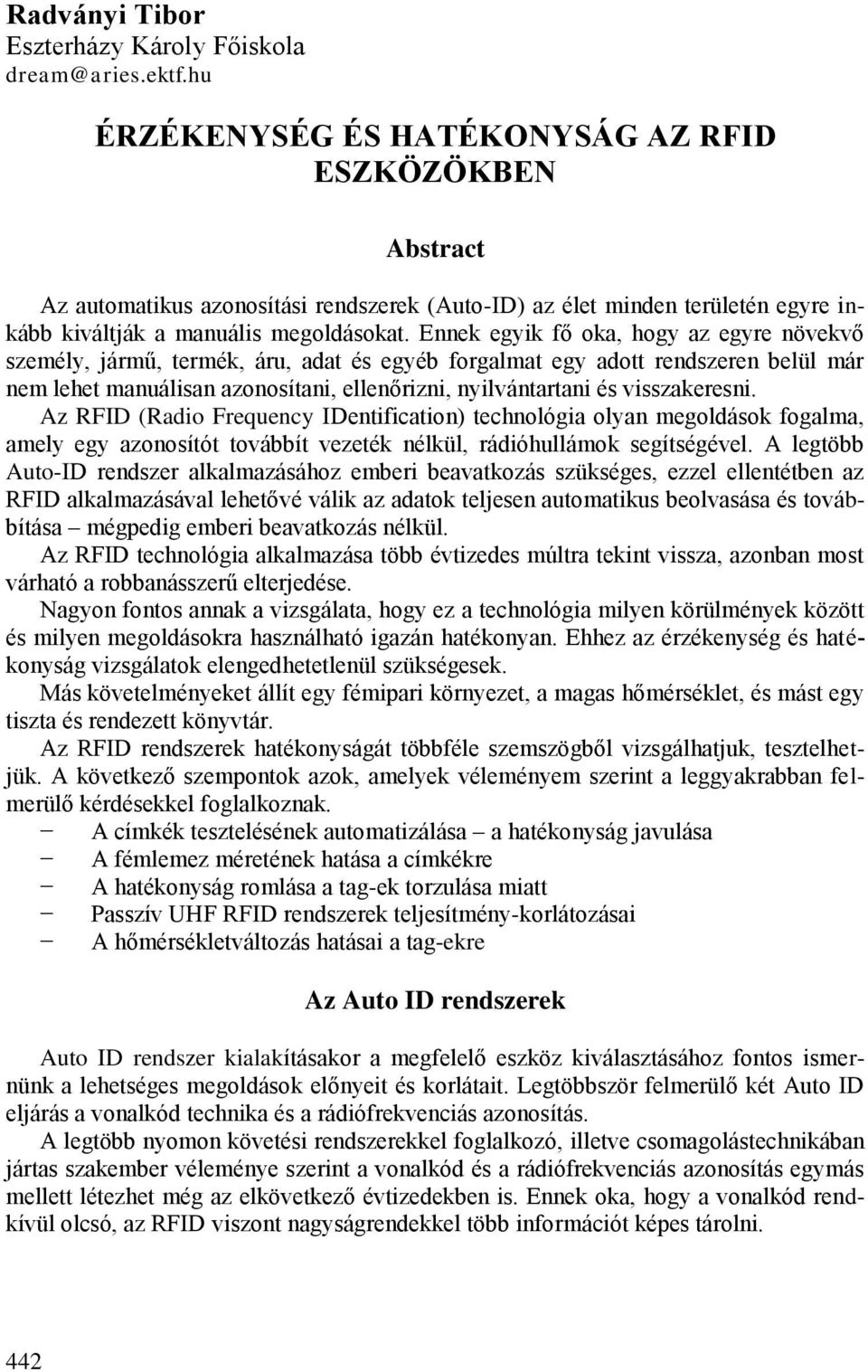 Ennek egyik fő oka, hogy az egyre növekvő személy, jármű, termék, áru, adat és egyéb forgalmat egy adott rendszeren belül már nem lehet manuálisan azonosítani, ellenőrizni, nyilvántartani és