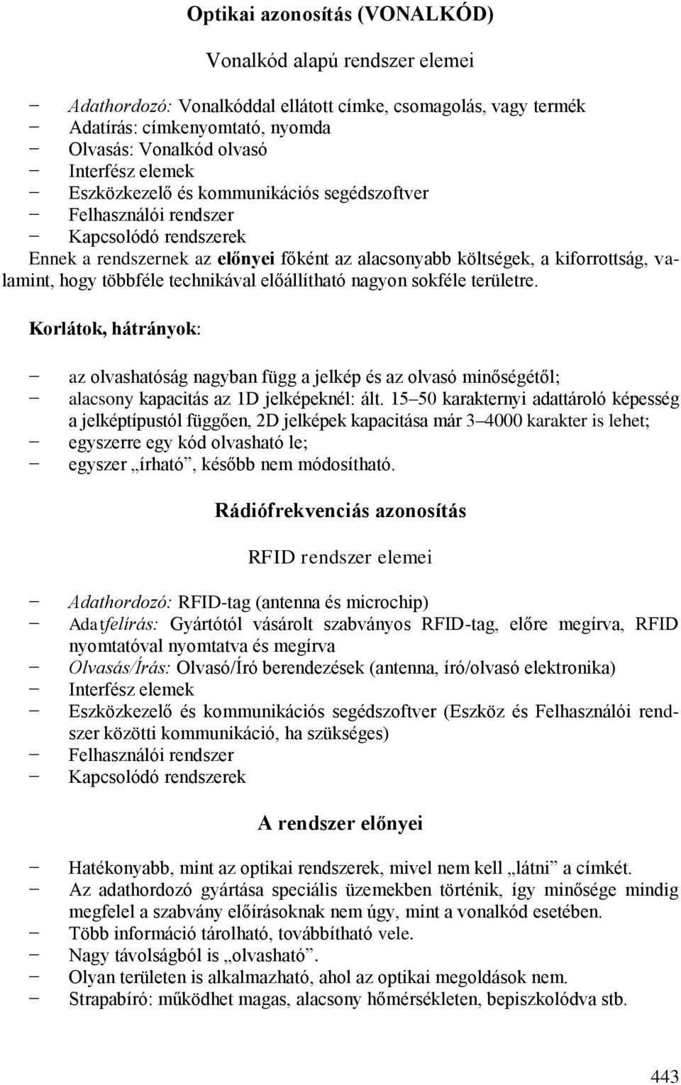 technikával előállítható nagyon sokféle területre. Korlátok, hátrányok: az olvashatóság nagyban függ a jelkép és az olvasó minőségétől; alacsony kapacitás az 1D jelképeknél: ált.