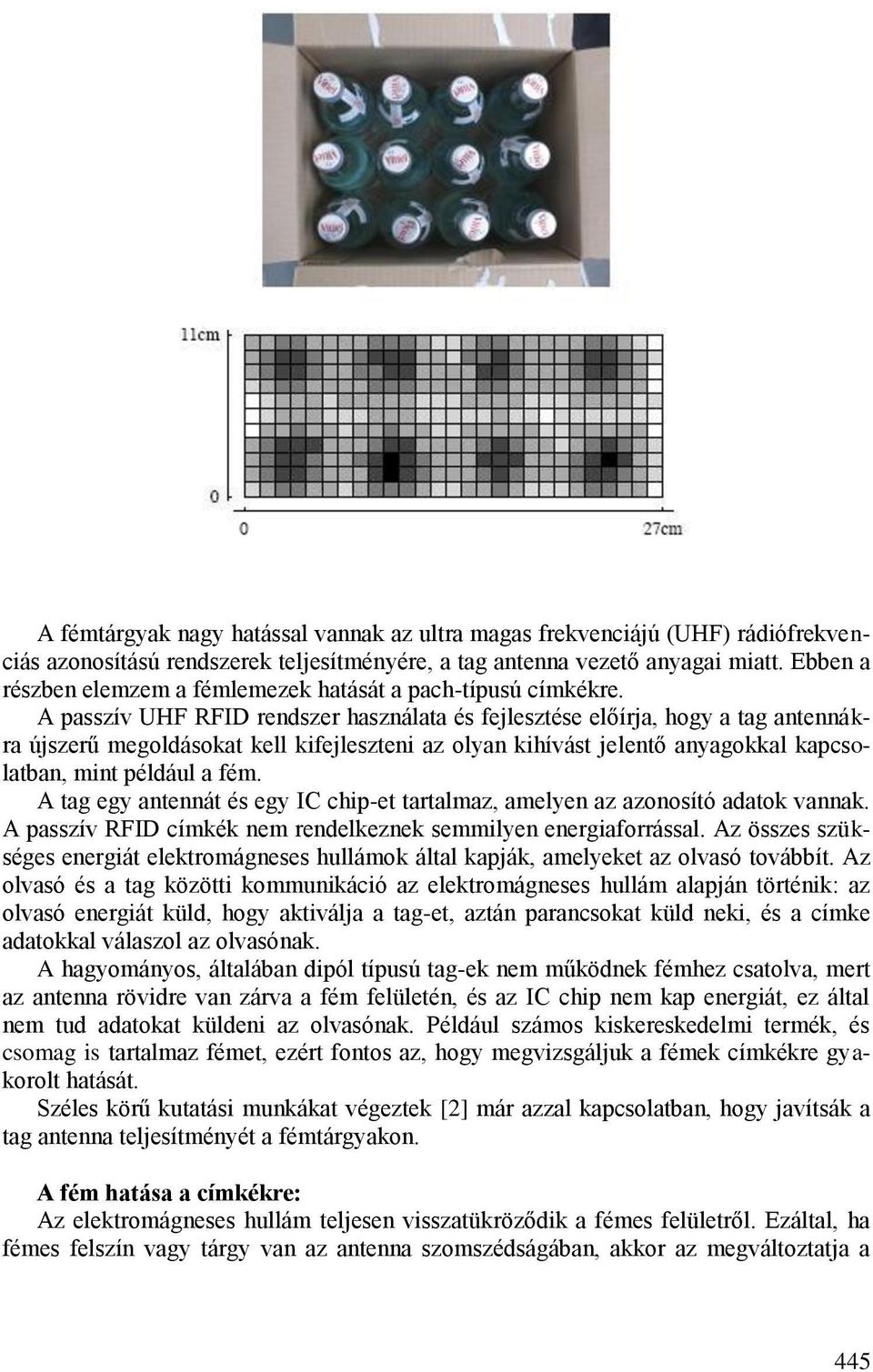 A passzív UHF RFID rendszer használata és fejlesztése előírja, hogy a tag antennákra újszerű megoldásokat kell kifejleszteni az olyan kihívást jelentő anyagokkal kapcsolatban, mint például a fém.