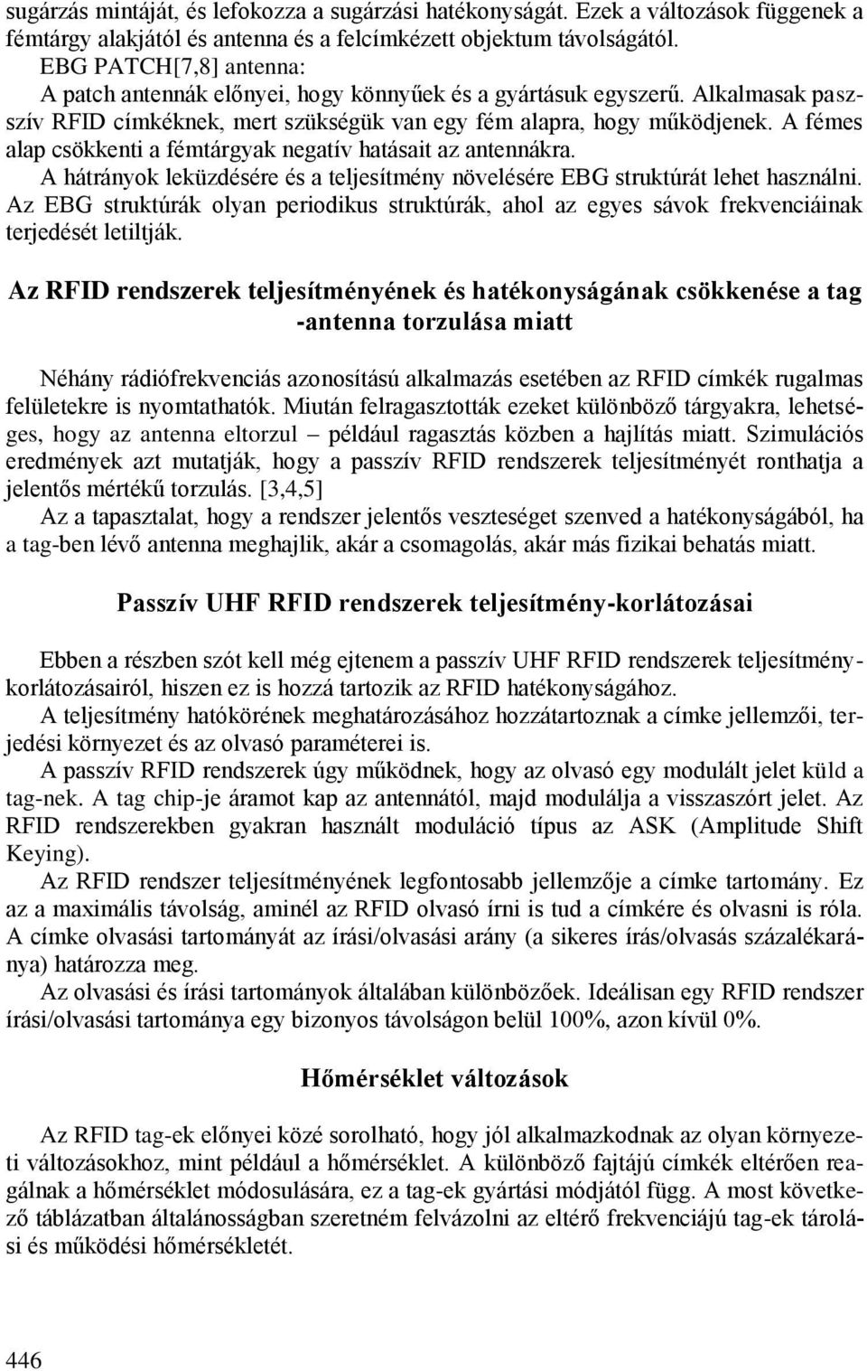 A fémes alap csökkenti a fémtárgyak negatív hatásait az antennákra. A hátrányok leküzdésére és a teljesítmény növelésére EBG struktúrát lehet használni.