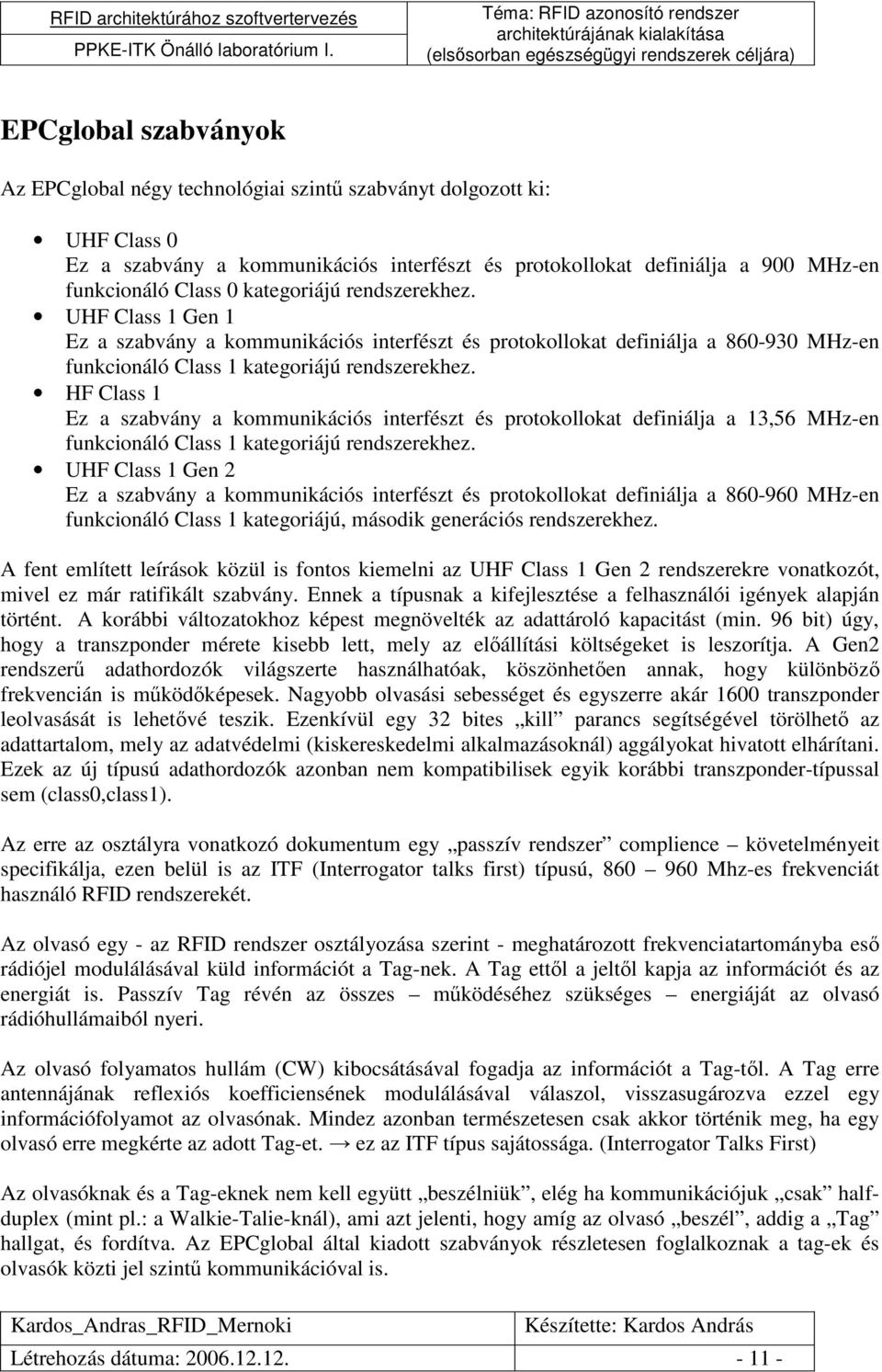 HF Class 1 Ez a szabvány a kommunikációs interfészt és protokollokat definiálja a 13,56 MHz-en funkcionáló Class 1 kategoriájú rendszerekhez.