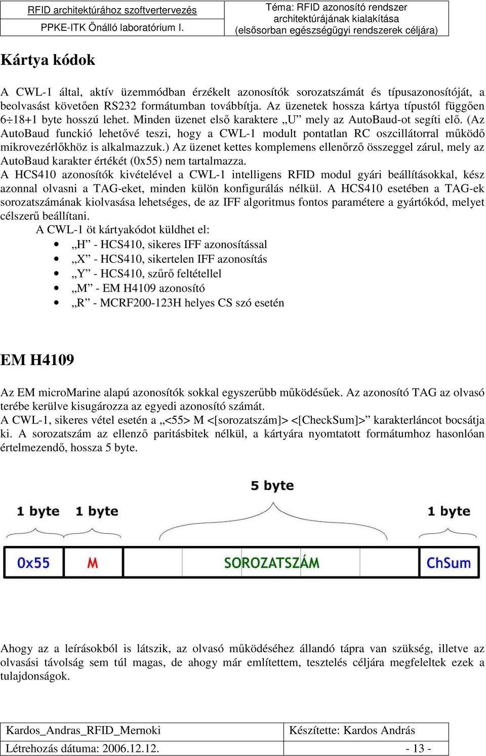 (Az AutoBaud funckió lehetıvé teszi, hogy a CWL-1 modult pontatlan RC oszcillátorral mőködı mikrovezérlıkhöz is alkalmazzuk.