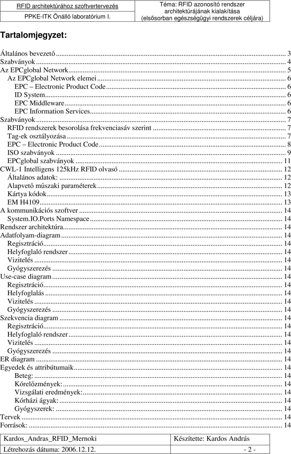 .. 9 EPCglobal szabványok... 11 CWL-1 Intelligens 125kHz RFID olvasó... 12 Általános adatok:... 12 Alapvetı mőszaki paraméterek... 12 Kártya kódok... 13 EM H4109... 13 A kommunikációs szoftver.