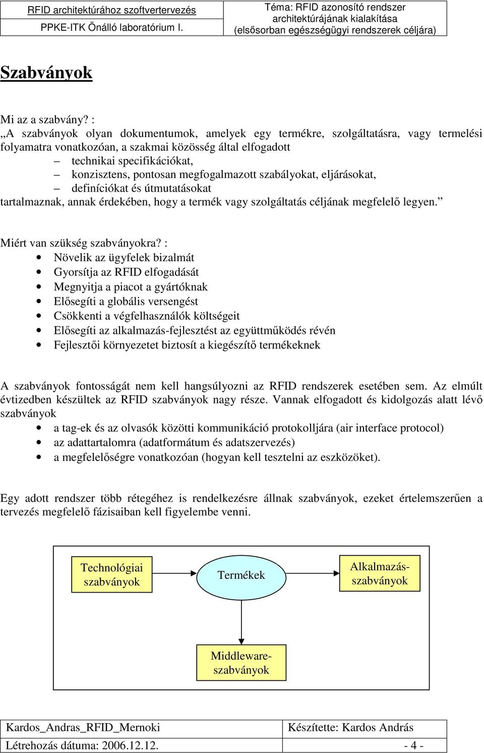 megfogalmazott szabályokat, eljárásokat, definíciókat és útmutatásokat tartalmaznak, annak érdekében, hogy a termék vagy szolgáltatás céljának megfelelı legyen. Miért van szükség szabványokra?