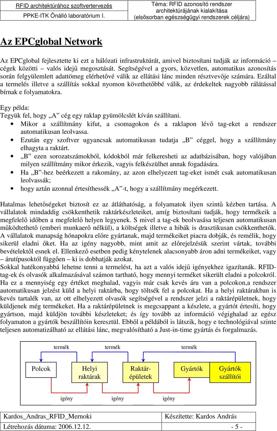 Ezáltal a termelés illetve a szállítás sokkal nyomon követhetıbbé válik, az érdekeltek nagyobb rálátással bírnak e folyamatokra.