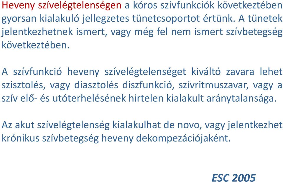 A szívfunkció heveny szívelégtelenséget kiváltó zavara lehet szisztolés, vagy diasztolés diszfunkció, szívritmuszavar, vagy a