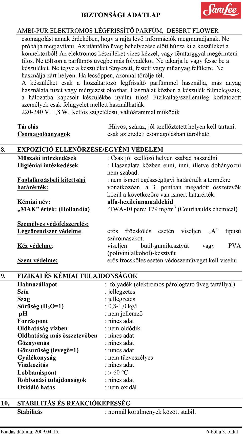 Ne tegye a készüléket fényezett, festett vagy műanyag felületre. Ne használja zárt helyen. Ha lecsöppen, azonnal törölje fel.