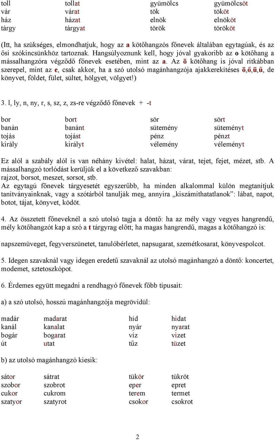 Az ö kötőhang is jóval ritkábban szerepel, mint az e, csak akkor, ha a szó utolsó magánhangzója ajakkerekítéses ö,ő,ü,ű, de könyvet, földet, fület, sültet, hölgyet, völgyet!) 3.