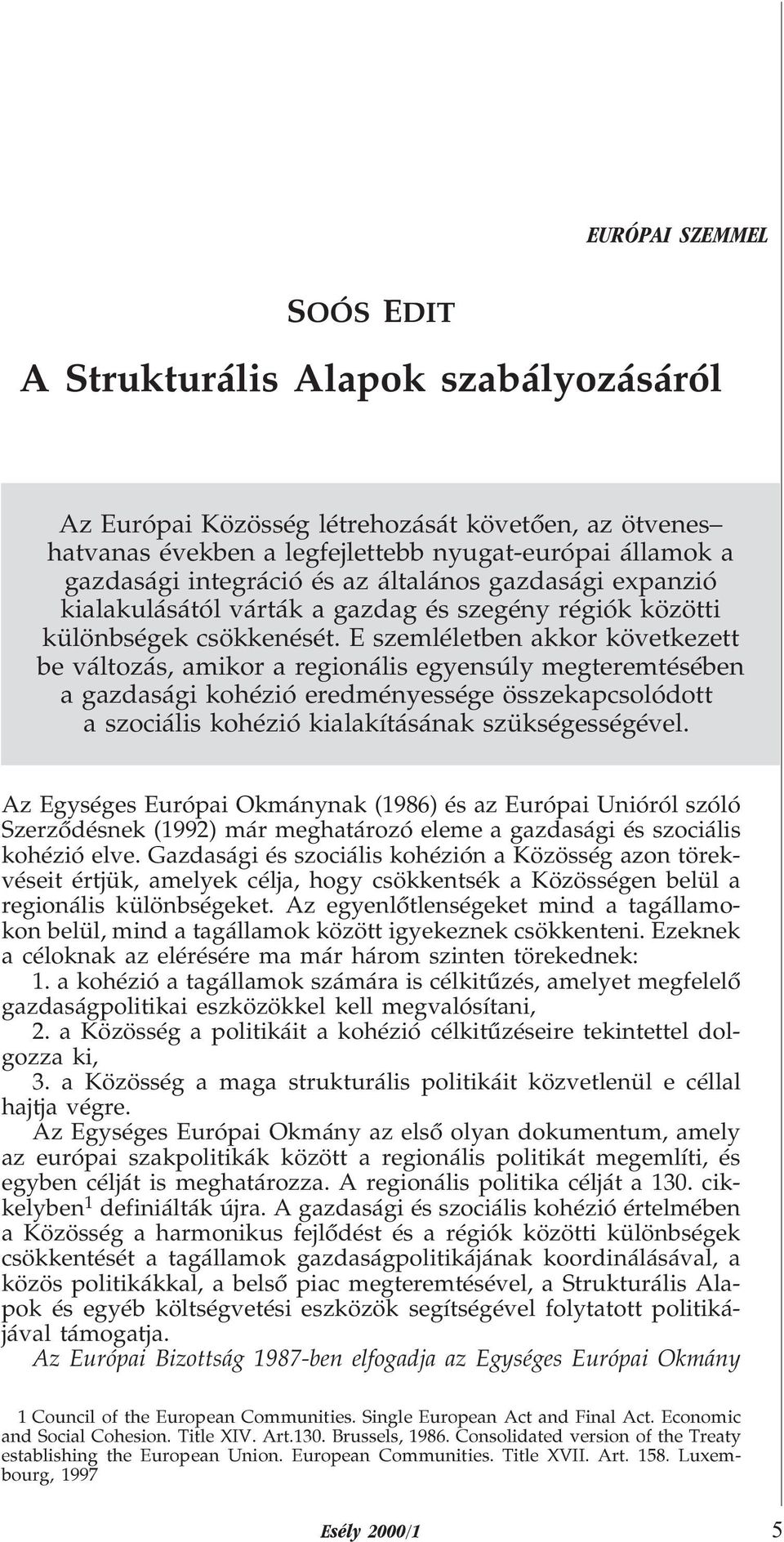 E szemléletben akkor következett be változás, amikor a regionális egyensúly megteremtésében a gazdasági kohézió eredményessége összekapcsolódott a szociális kohézió kialakításának szükségességével.