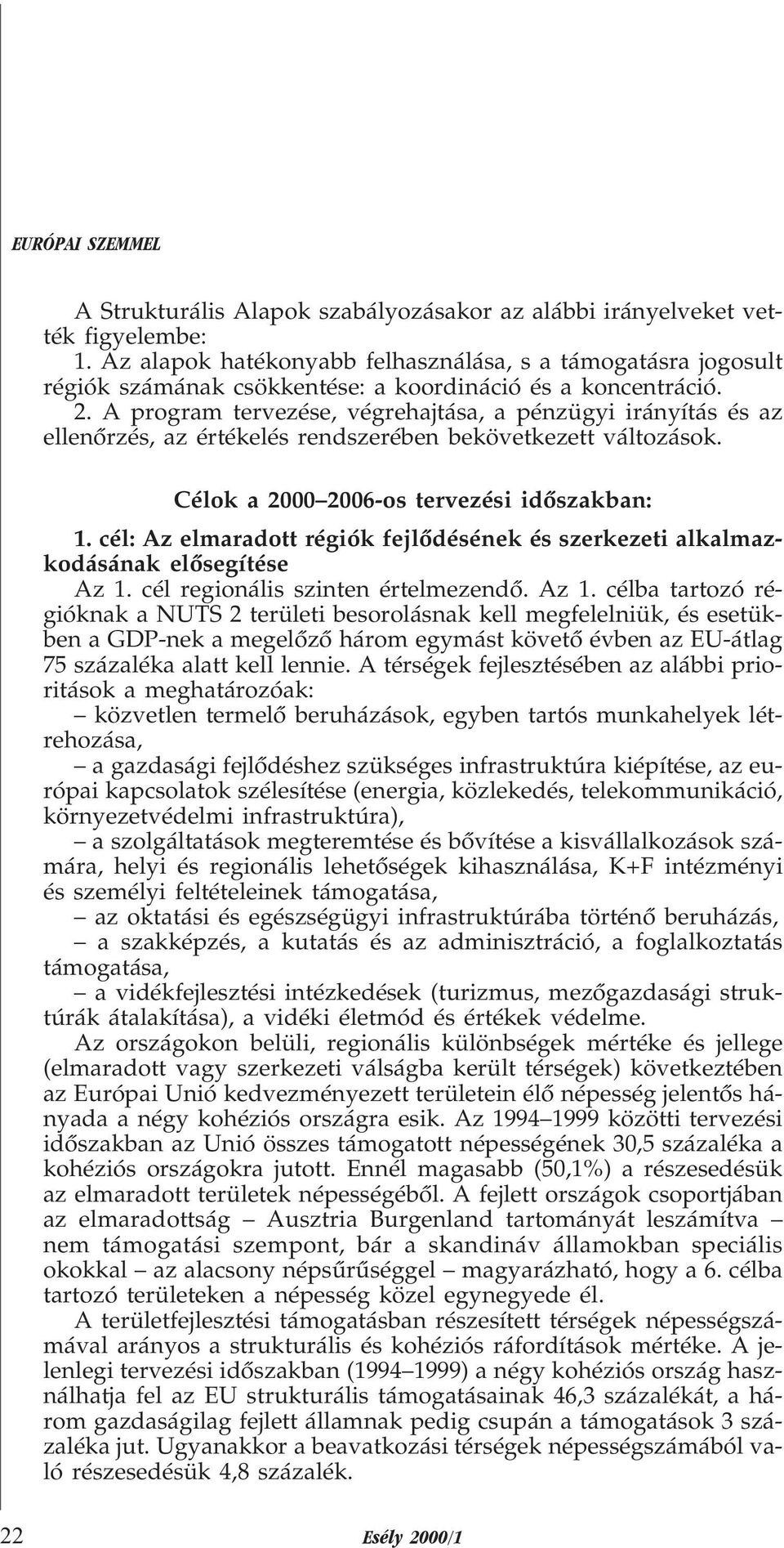 A program tervezése, végrehajtása, a pénzügyi irányítás és az ellenõrzés, az értékelés rendszerében bekövetkezett változások. Célok a 2000 2006-os tervezési idõszakban: 1.