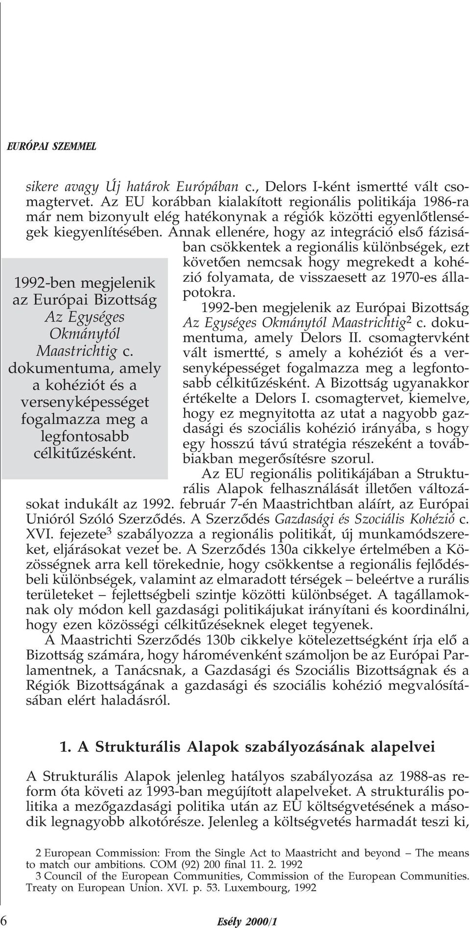 Az EU korábban kialakított regionális politikája 1986-ra már nem bizonyult elég hatékonynak a régiók közötti egyenlõtlenségek kiegyenlítésében.