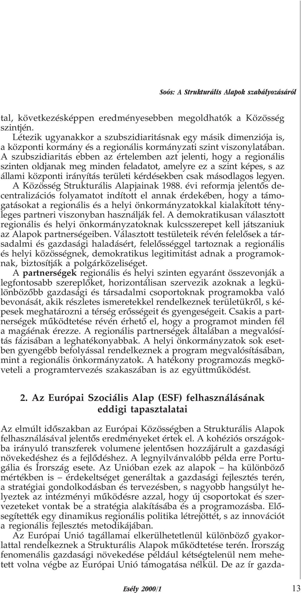 A szubszidiaritás ebben az értelemben azt jelenti, hogy a regionális szinten oldjanak meg minden feladatot, amelyre ez a szint képes, s az állami központi irányítás területi kérdésekben csak