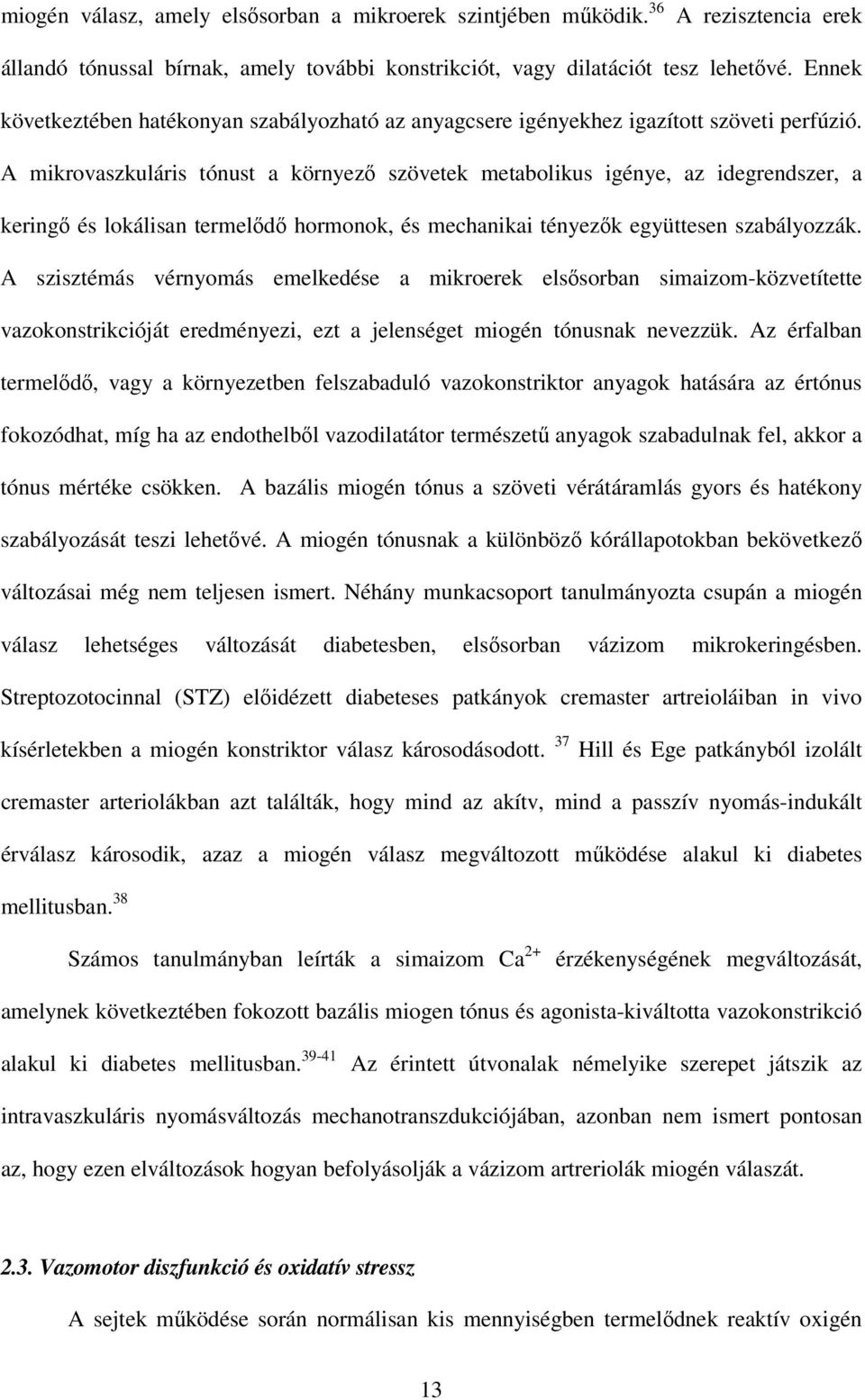 A mikrovaszkuláris tónust a környezı szövetek metabolikus igénye, az idegrendszer, a keringı és lokálisan termelıdı hormonok, és mechanikai tényezık együttesen szabályozzák.