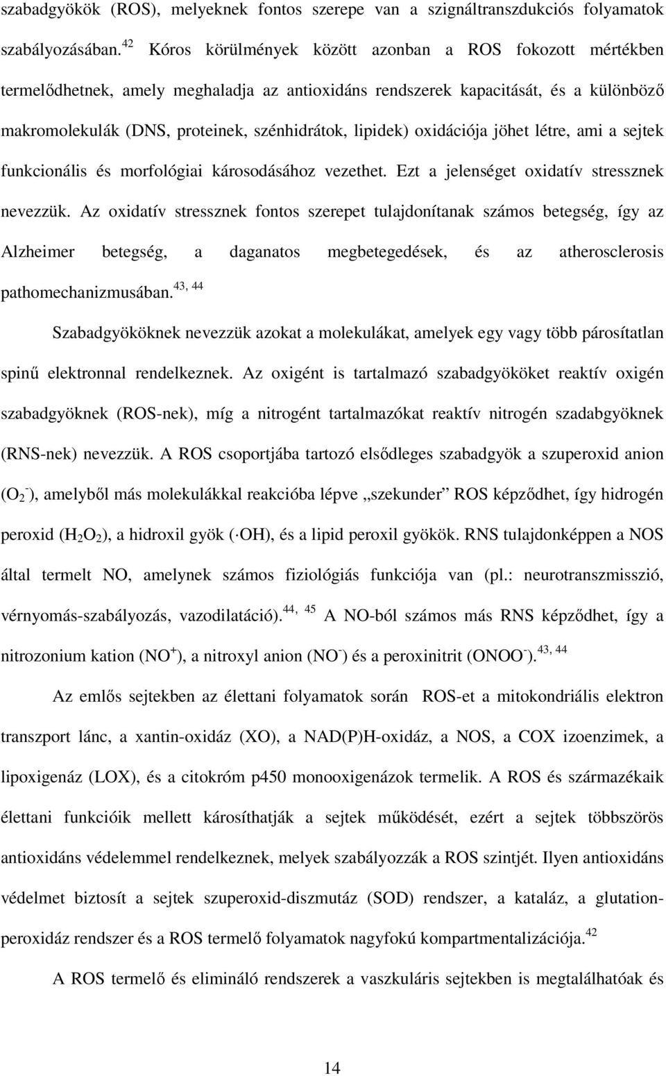 lipidek) oxidációja jöhet létre, ami a sejtek funkcionális és morfológiai károsodásához vezethet. Ezt a jelenséget oxidatív stressznek nevezzük.