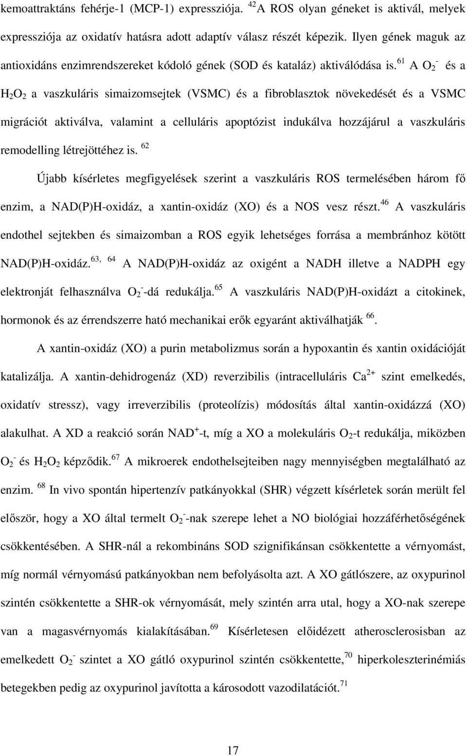 61 A O 2 - és a H 2 O 2 a vaszkuláris simaizomsejtek (VSMC) és a fibroblasztok növekedését és a VSMC migrációt aktiválva, valamint a celluláris apoptózist indukálva hozzájárul a vaszkuláris