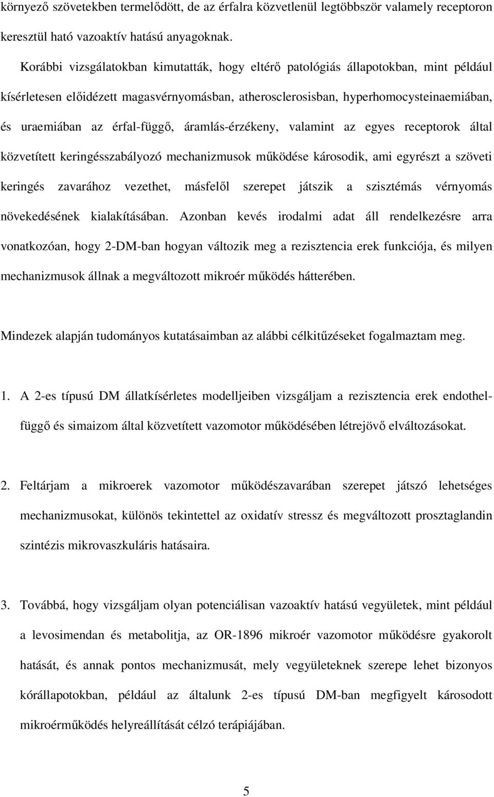 érfal-függı, áramlás-érzékeny, valamint az egyes receptorok által közvetített keringésszabályozó mechanizmusok mőködése károsodik, ami egyrészt a szöveti keringés zavarához vezethet, másfelıl