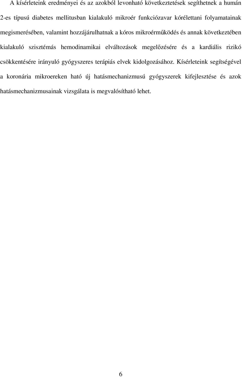 szisztémás hemodinamikai elváltozások megelızésére és a kardiális rizikó csökkentésére irányuló gyógyszeres terápiás elvek kidolgozásához.