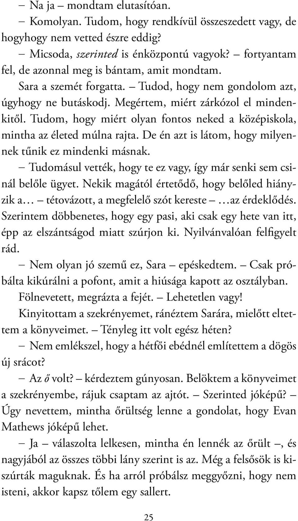 Tudom, hogy miért olyan fontos neked a középiskola, mintha az életed múlna rajta. De én azt is látom, hogy milyennek tűnik ez mindenki másnak.