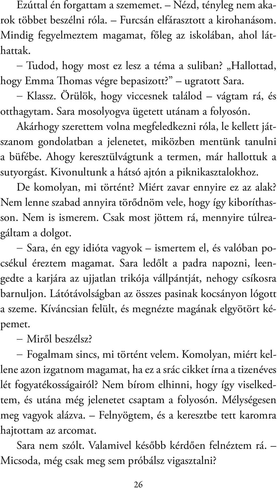 Sara mosolyogva ügetett utánam a folyosón. Akárhogy szerettem volna megfeledkezni róla, le kellett játszanom gondolatban a jelenetet, miközben mentünk tanulni a büfébe.