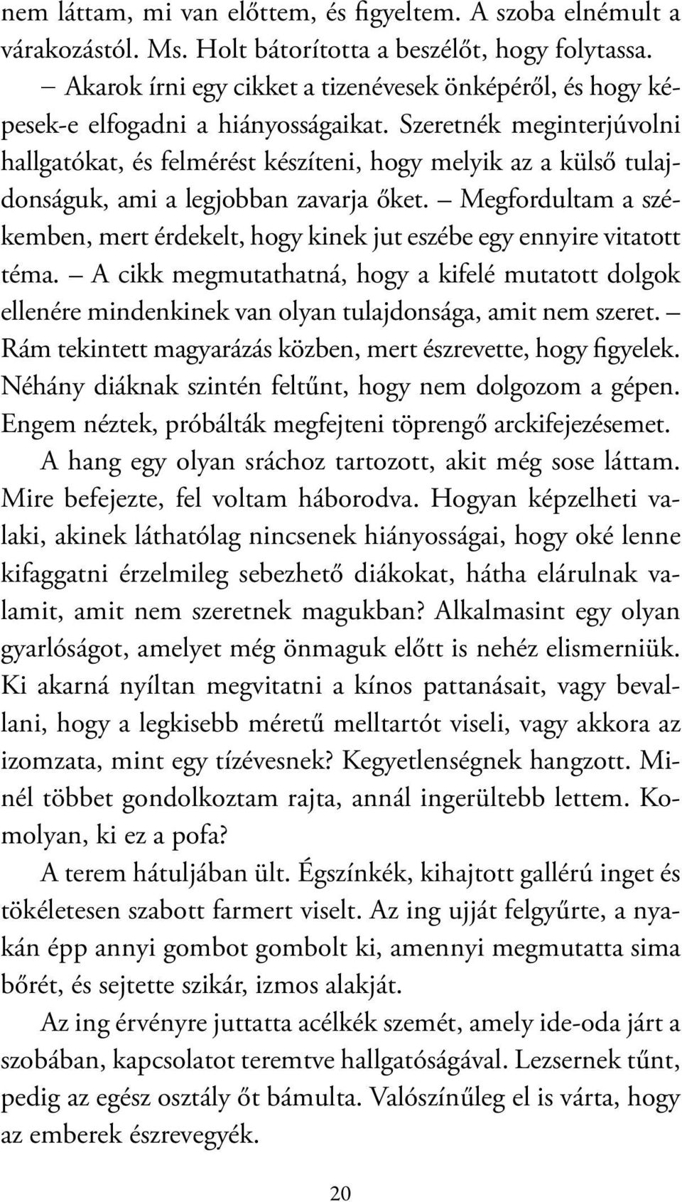 Szeretnék meginterjúvolni hallgatókat, és felmérést készíteni, hogy melyik az a külső tulajdonságuk, ami a legjobban zavarja őket.