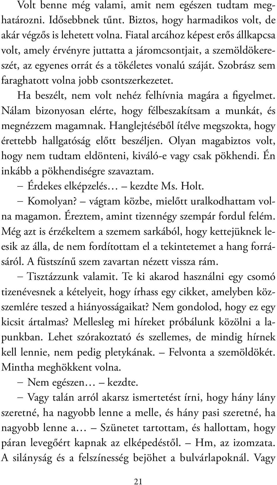 Szobrász sem faraghatott volna jobb csontszerkezetet. Ha beszélt, nem volt nehéz felhívnia magára a figyelmet. Nálam bizonyosan elérte, hogy félbeszakítsam a munkát, és megnézzem magamnak.