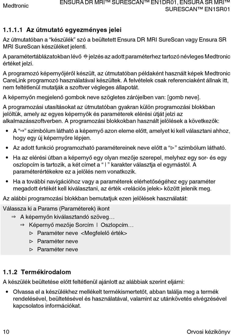 A felvételek csak referenciaként állnak itt, nem feltétlenül mutatják a szoftver végleges állapotát. A képernyőn megjelenő gombok neve szögletes zárójelben van: [gomb neve].