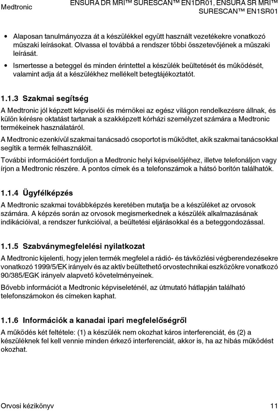 1.3 Szakmai segítség A Medtronic jól képzett képviselői és mérnökei az egész világon rendelkezésre állnak, és külön kérésre oktatást tartanak a szakképzett kórházi személyzet számára a Medtronic