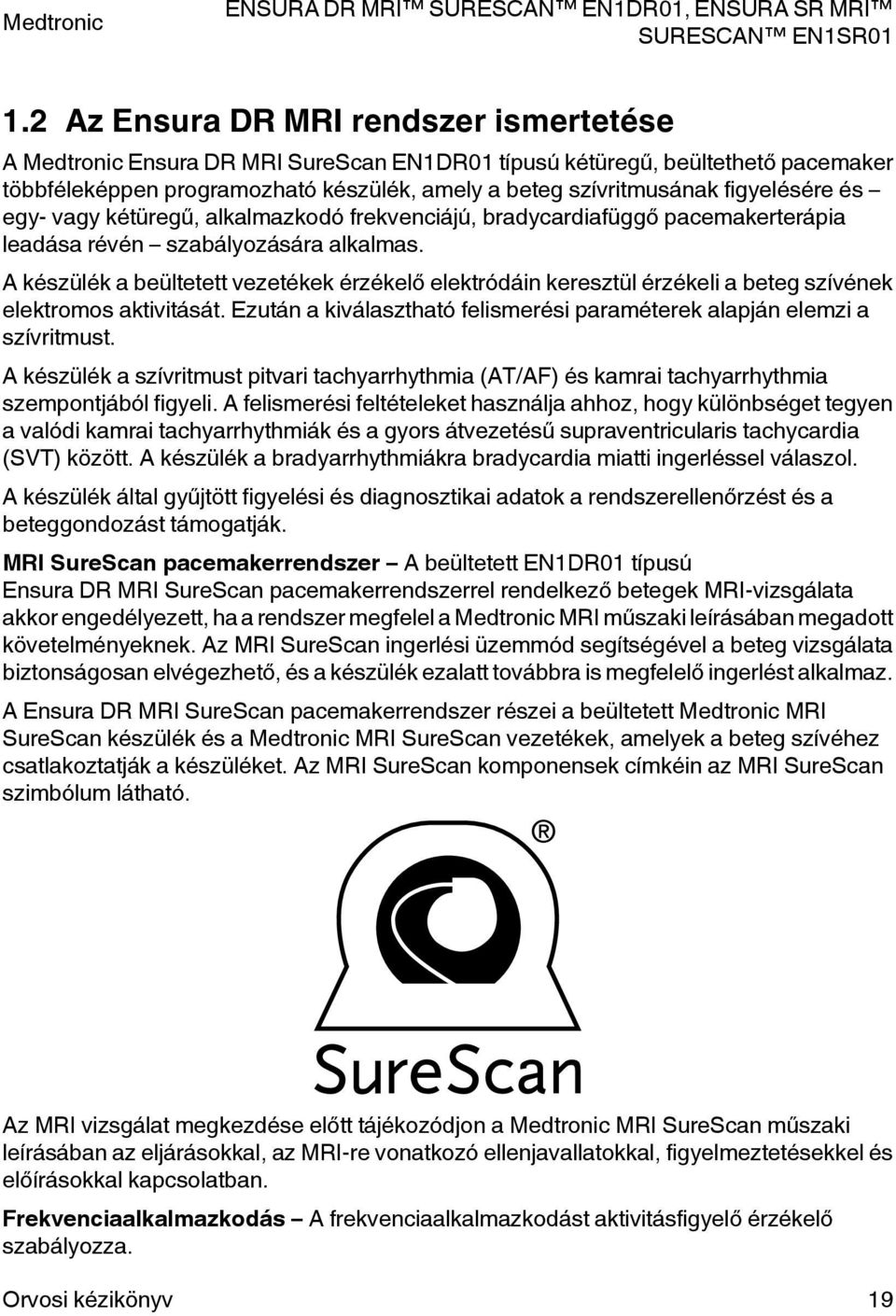 A készülék a beültetett vezetékek érzékelő elektródáin keresztül érzékeli a beteg szívének elektromos aktivitását. Ezután a kiválasztható felismerési paraméterek alapján elemzi a szívritmust.