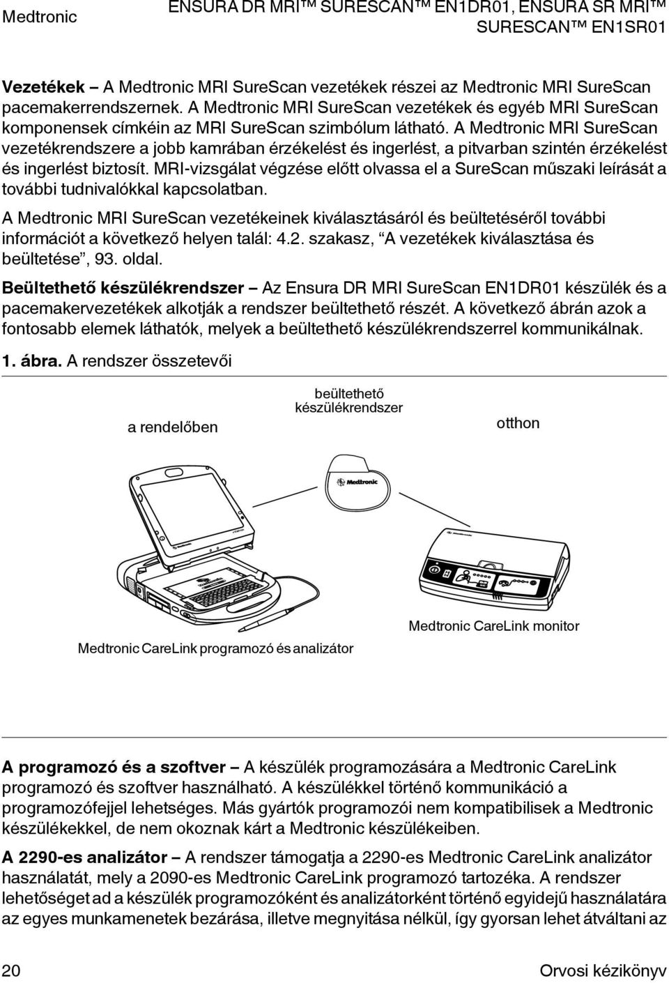 A Medtronic MRI SureScan vezetékrendszere a jobb kamrában érzékelést és ingerlést, a pitvarban szintén érzékelést és ingerlést biztosít.