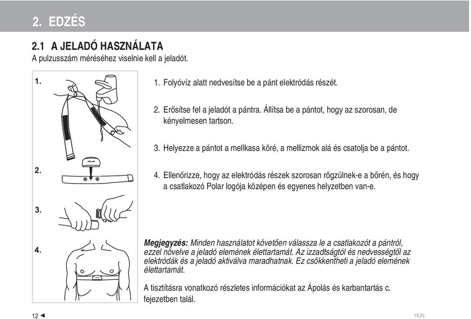Ellenőrizze, hogy az elektródás részek szorosan rögzülnek-e a bőrén, és hogy a csatlakozó Polar logója középen és egyenes helyzetben van-e. 3. 4.