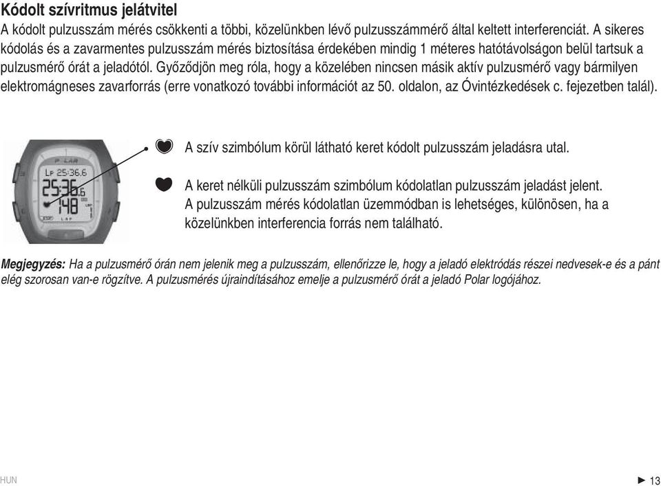 Győződjön meg róla, hogy a közelében nincsen másik aktív pulzusmérő vagy bármilyen elektromágneses zavarforrás (erre vonatkozó további információt az 50. oldalon, az Óvintézkedések c.