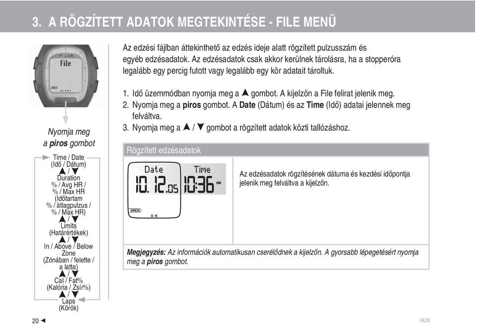 Nyomja meg a piros gombot Time Date (Idő Dátum) Duration % Avg HR % Max HR (Időtartam % átlagpulzus % Max HR) Limits (Határértékek) In Above Below Zone (Zónában felette a latta) Cal Fat% (Kalória