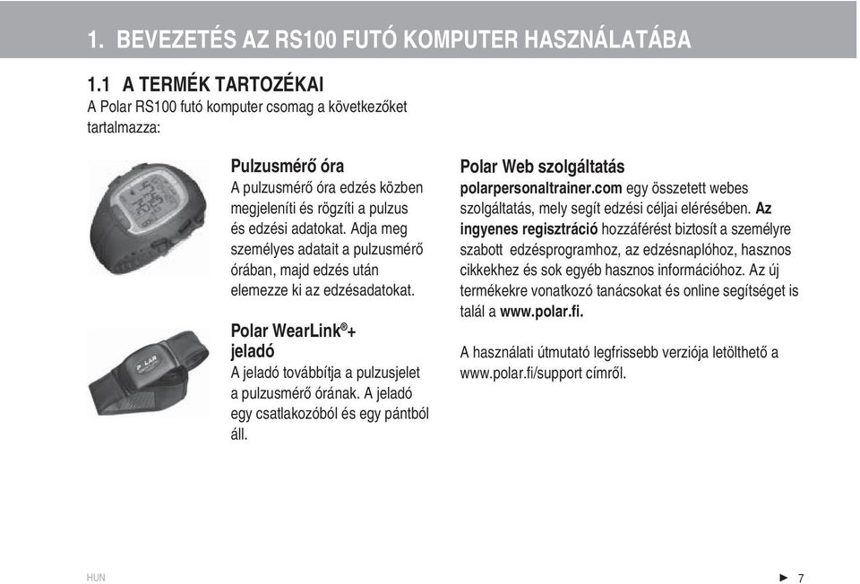 Adja meg személyes adatait a pulzusmérő órában, majd edzés után elemezze ki az edzésadatokat. Polar WearLink + jeladó A jeladó továbbítja a pulzusjelet a pulzusmérő órának.