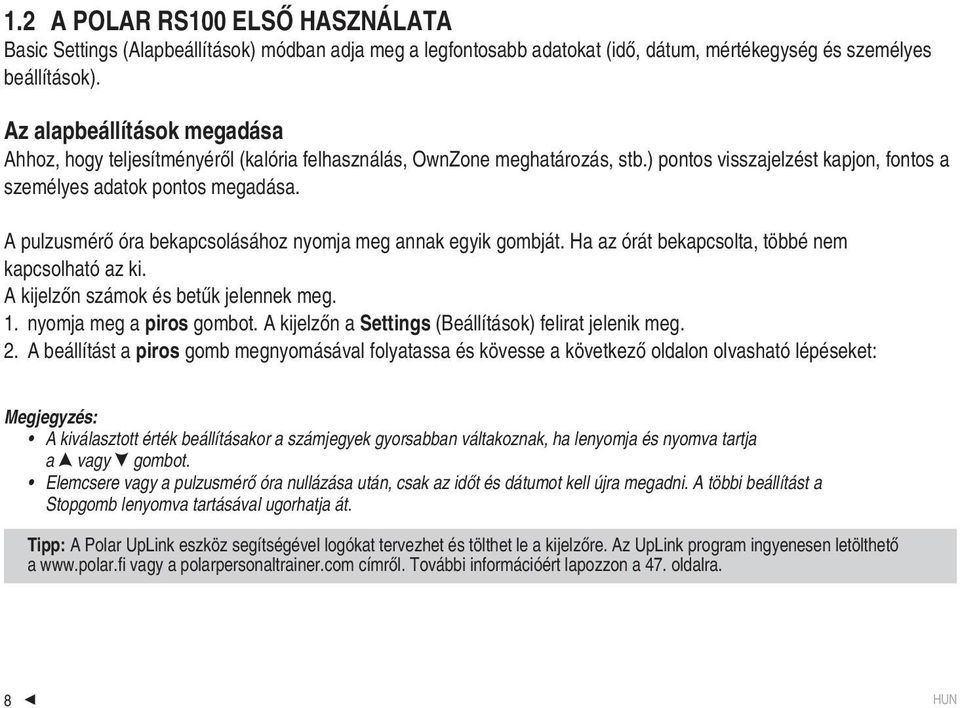 A pulzusmérő óra bekapcsolásához nyomja meg annak egyik gombját. Ha az órát bekapcsolta, többé nem kapcsolható az ki. A kijelzőn számok és betűk jelennek meg. 1. nyomja meg a piros gombot.