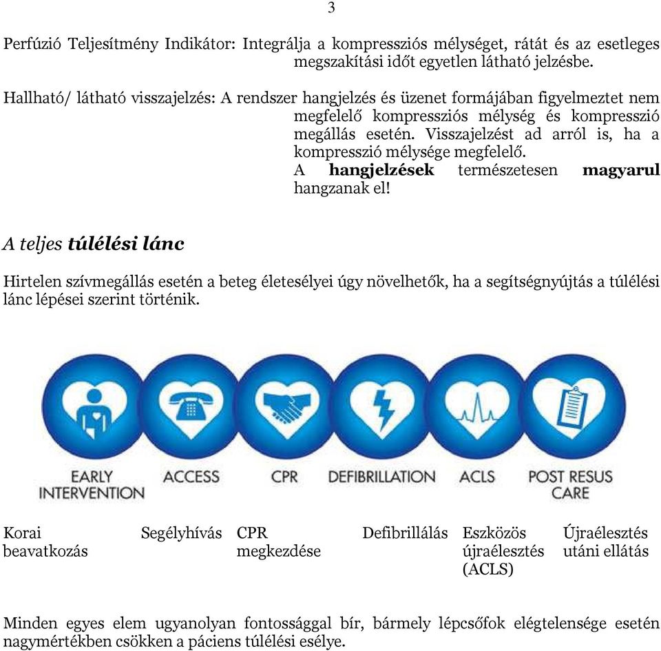 Visszajelzést ad arról is, ha a kompresszió mélysége megfelelő. A hangjelzések természetesen magyarul hangzanak el!