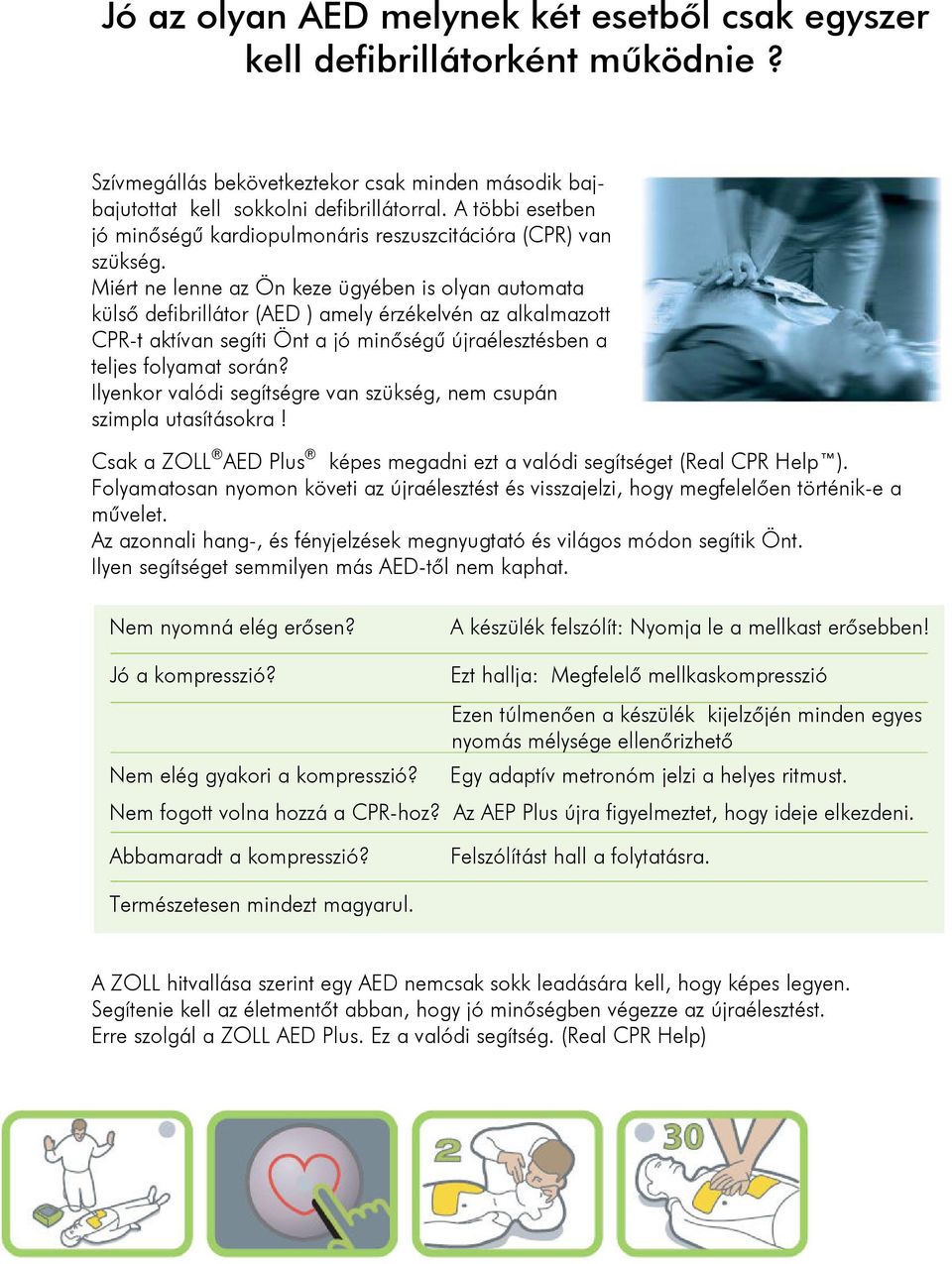 Miért ne lenne az Ön keze ügyében is olyan automata külső defibrillátor (AED ) amely érzékelvén az alkalmazott CPR-t aktívan segíti Önt a jó minőségű újraélesztésben a teljes folyamat során?