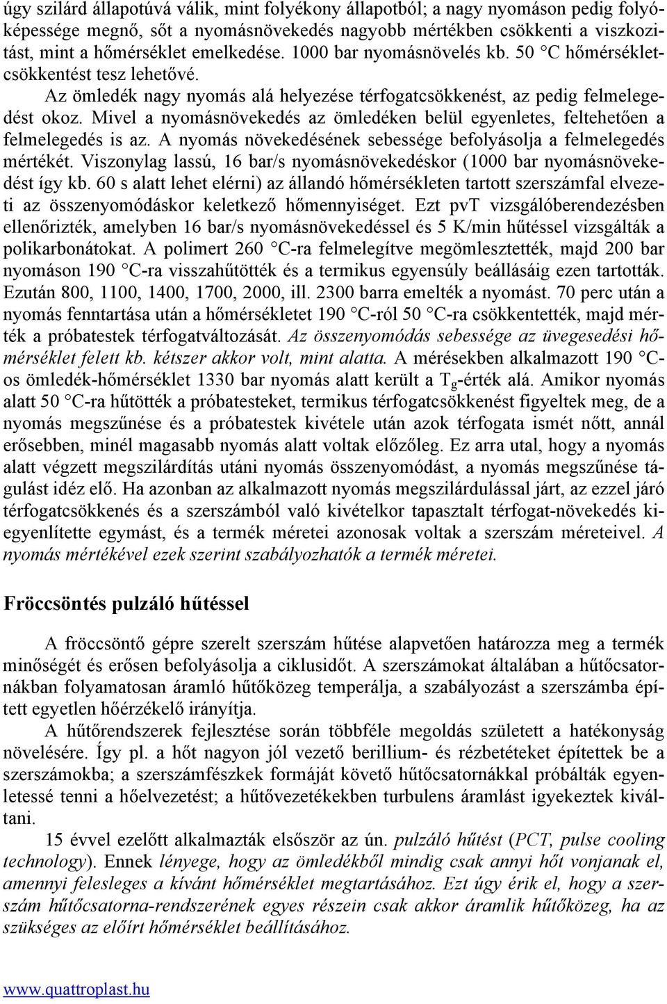 Mivel a nyomásnövekedés az ömledéken belül egyenletes, feltehetően a felmelegedés is az. A nyomás növekedésének sebessége befolyásolja a felmelegedés mértékét.