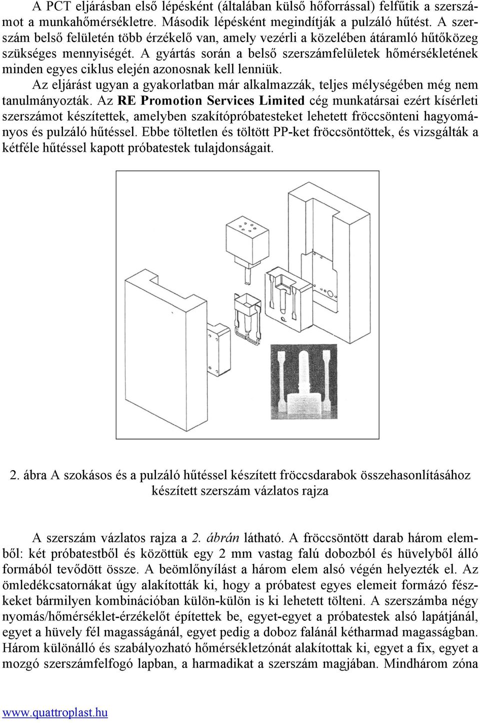 A gyártás során a belső szerszámfelületek hőmérsékletének minden egyes ciklus elején azonosnak kell lenniük.