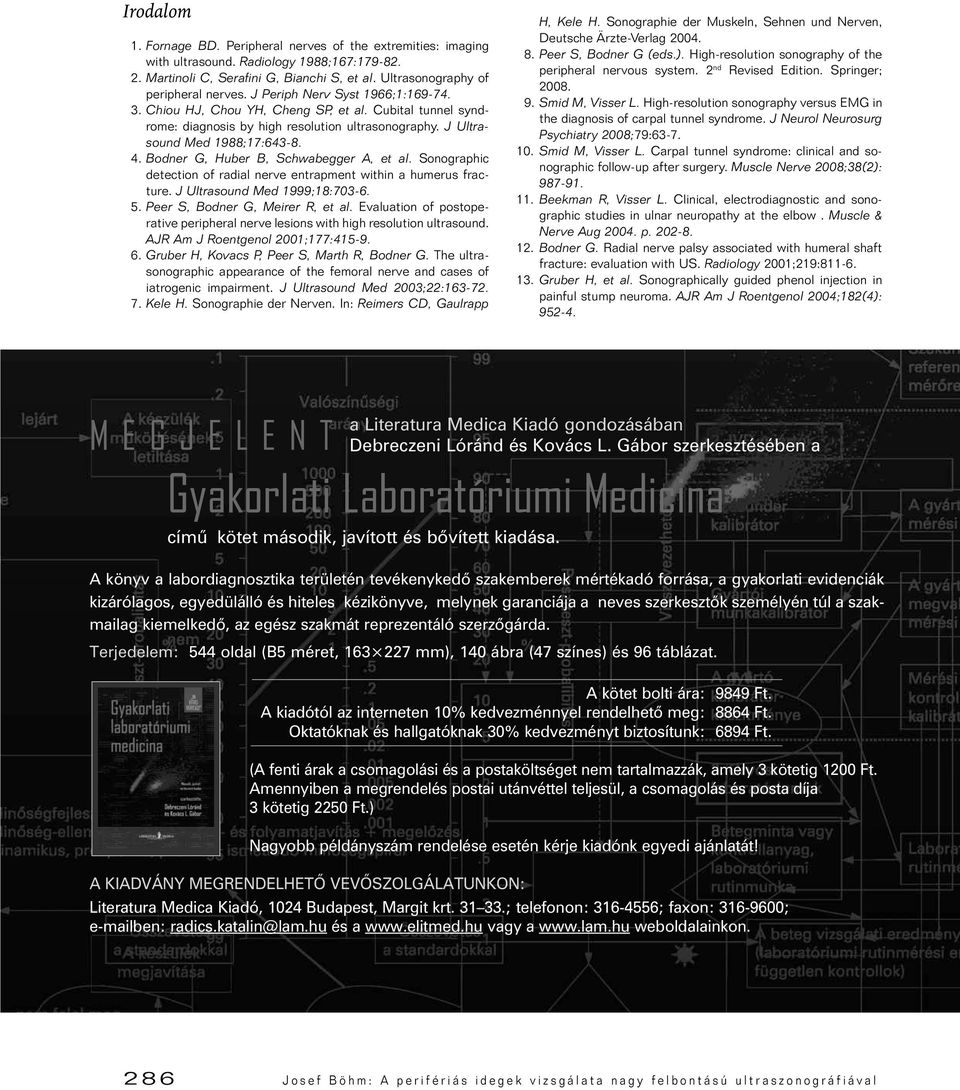 Bodner G, Huber B, Schwabegger A, et al. Sonographic detection of radial nerve entrapment within a humerus fracture. J Ultrasound Med 1999;18:703-6. 5. Peer S, Bodner G, Meirer R, et al.