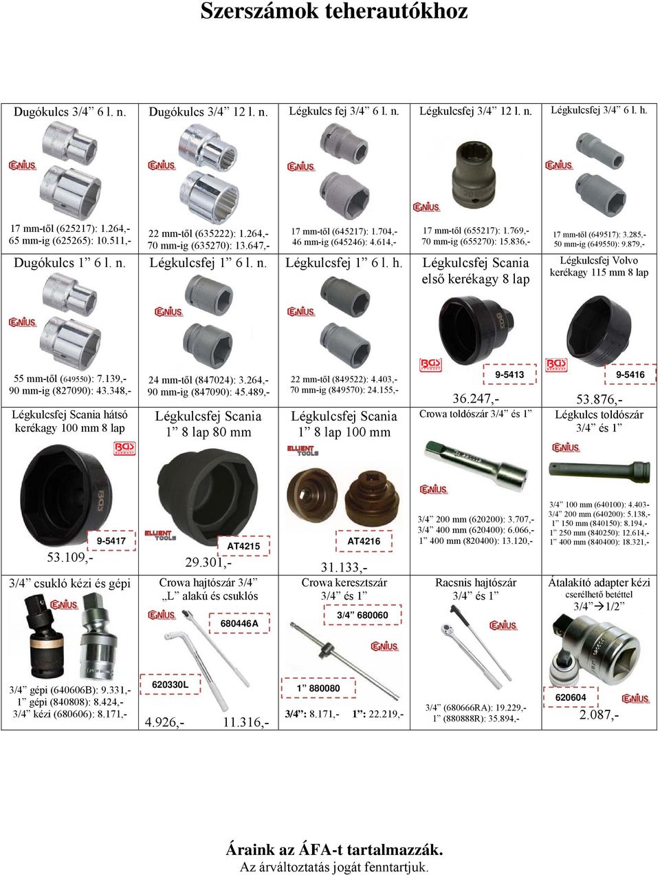 17 mm-től (655217): 1.769,- 70 mm-ig (655270): 15.836,- Légkulcsfej Scania első kerékagy 8 lap 17 mm-től (649517): 3.285,- 50 mm-ig (649550): 9.