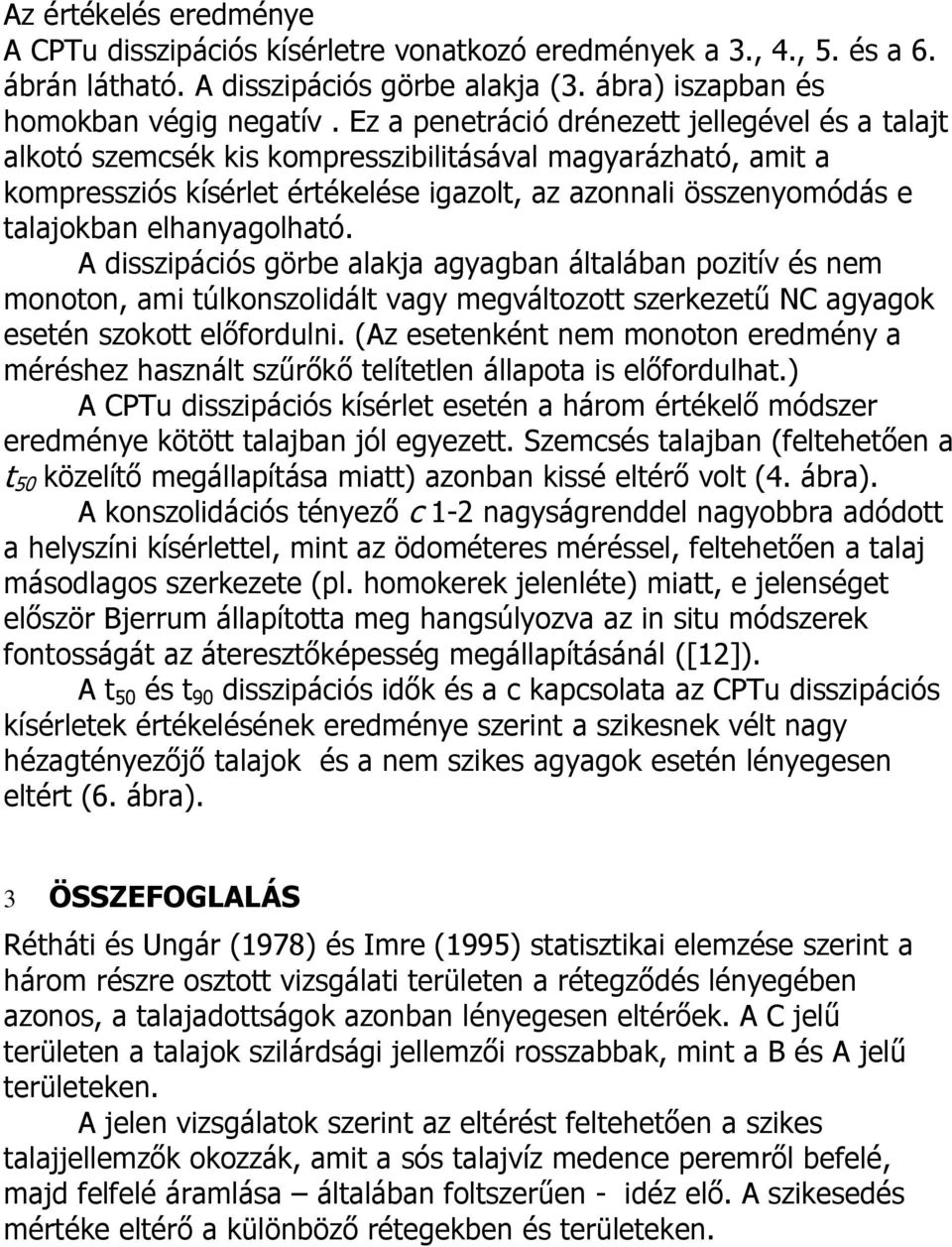 elhanyagolható. A disszipációs görbe alakja agyagban általában pozitív és nem monoton, ami túlkonszolidált vagy megváltozott szerkezetű NC agyagok esetén szokott előfordulni.