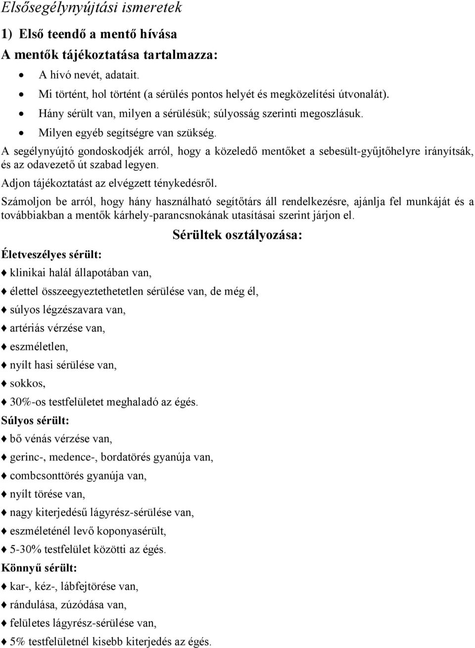 A segélynyújtó gondoskodjék arról, hogy a közeledő mentőket a sebesült-gyűjtőhelyre irányítsák, és az odavezető út szabad legyen. Adjon tájékoztatást az elvégzett ténykedésről.