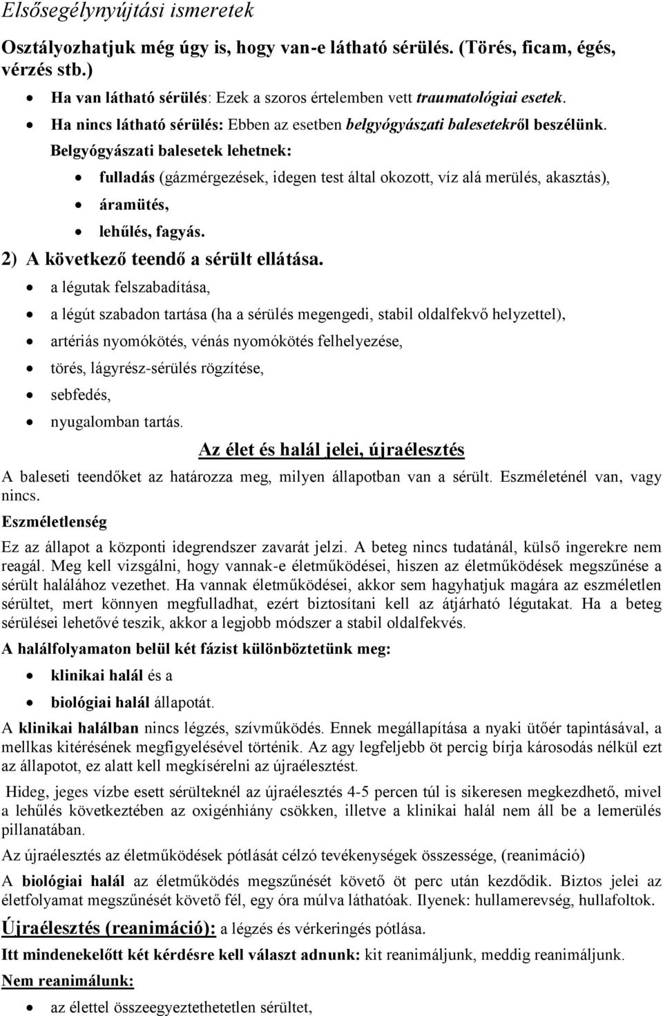 Belgyógyászati balesetek lehetnek: fulladás (gázmérgezések, idegen test által okozott, víz alá merülés, akasztás), áramütés, lehűlés, fagyás. 2) A következő teendő a sérült ellátása.